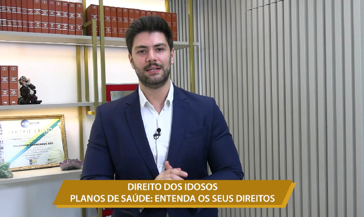 DIREITO DOS IDOSOS - PLANOS DE SAÚDE: ENTENDA OS SEUS DIREITOS